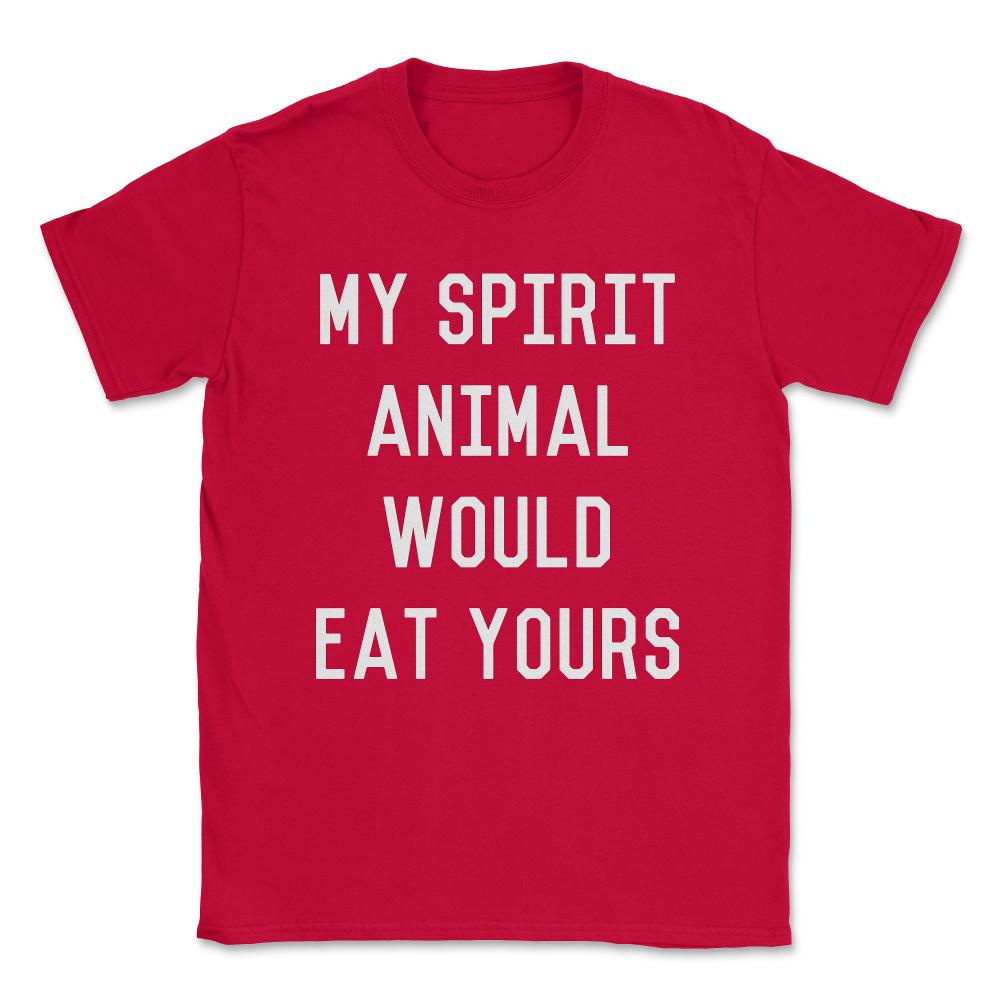 My Spirit Animal Would Eat Yours Unisex T-Shirt - Red