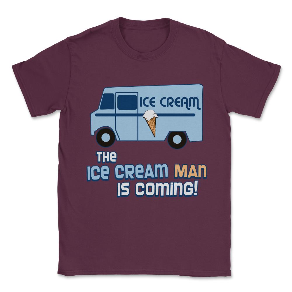 The Ice Cream Man Is Coming Unisex T-Shirt - Maroon