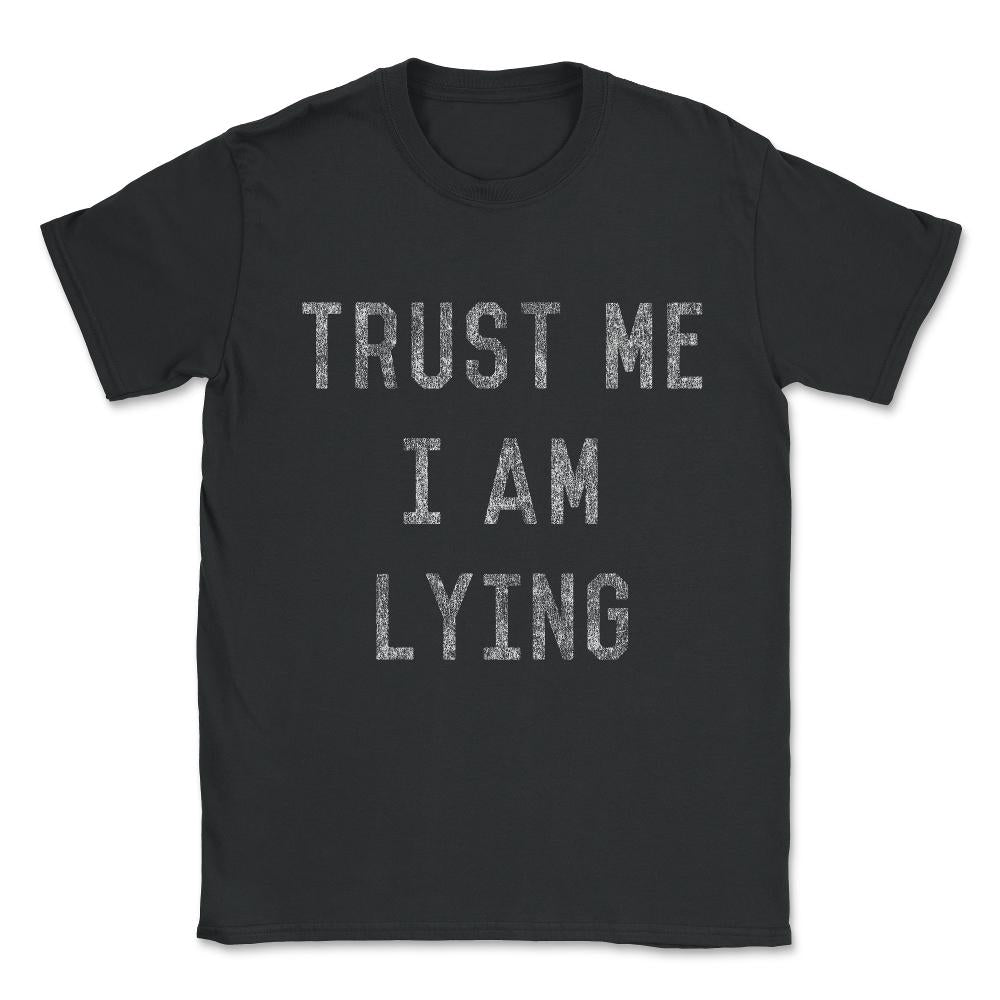 Trust Me I Am Lying Unisex T-Shirt - Black