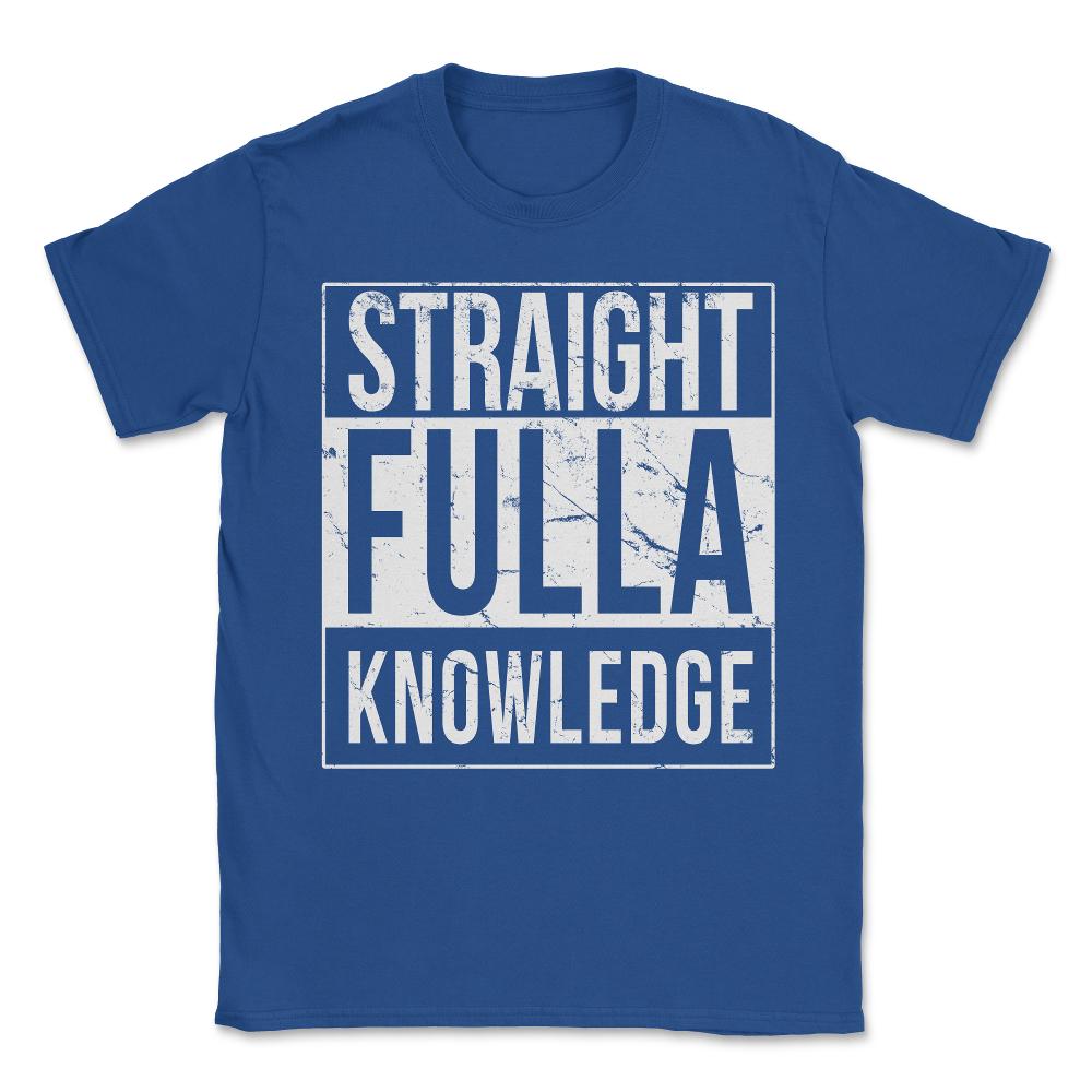 Straight Fulla Knowledge Unisex T-Shirt - Royal Blue