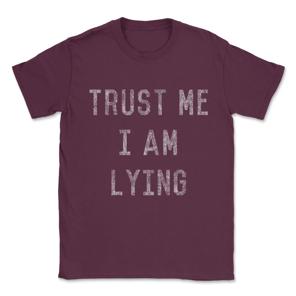 Trust Me I Am Lying Unisex T-Shirt - Maroon
