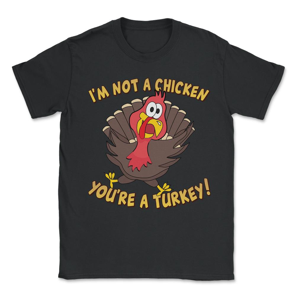 I'm Not a Chicken You're a Turkey Funny Thanksgiving Unisex T-Shirt - Black