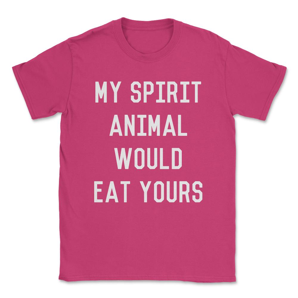 My Spirit Animal Would Eat Yours Unisex T-Shirt - Heliconia