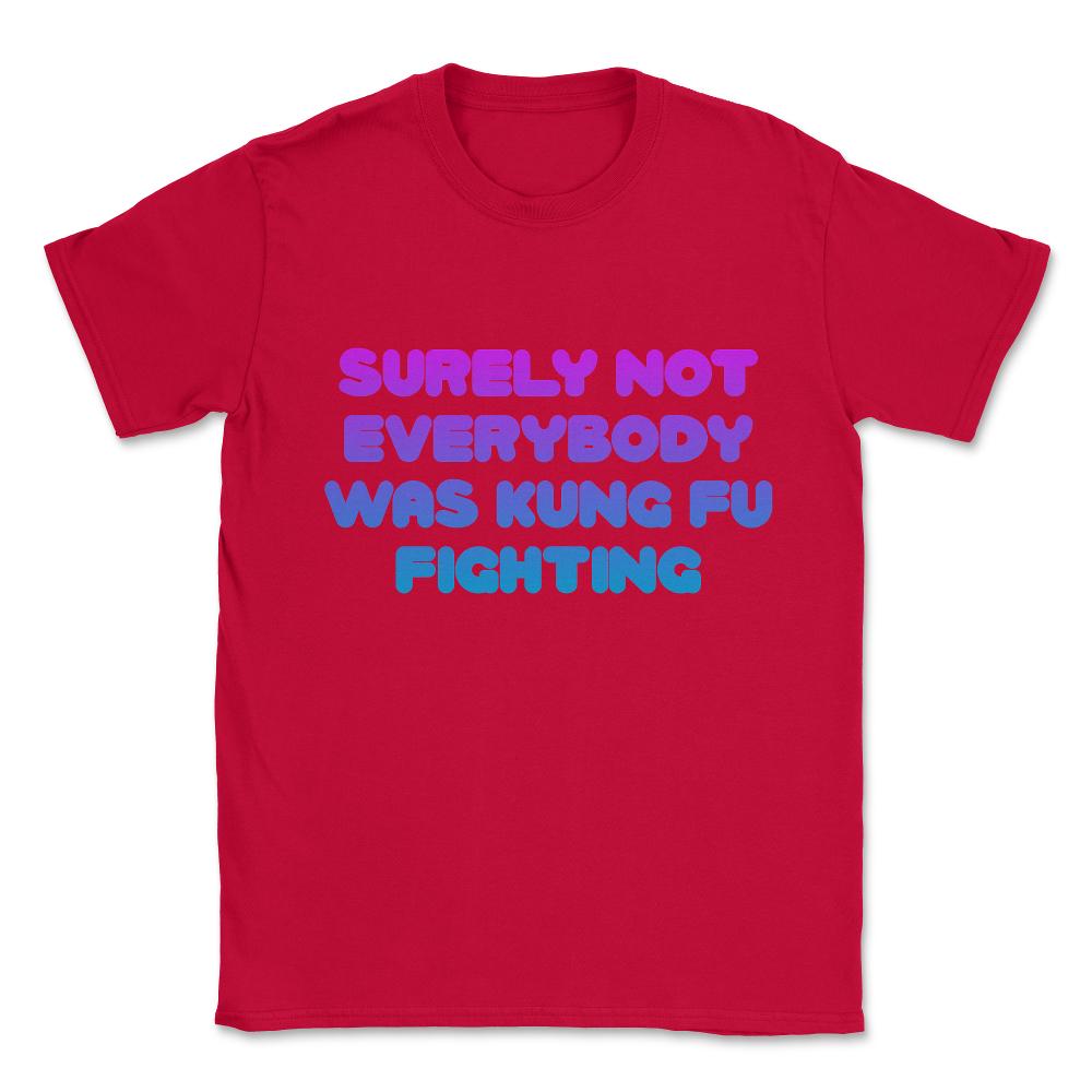 Surely Not Everybody Was Kung Fu Fighting Funny Unisex T-Shirt - Red