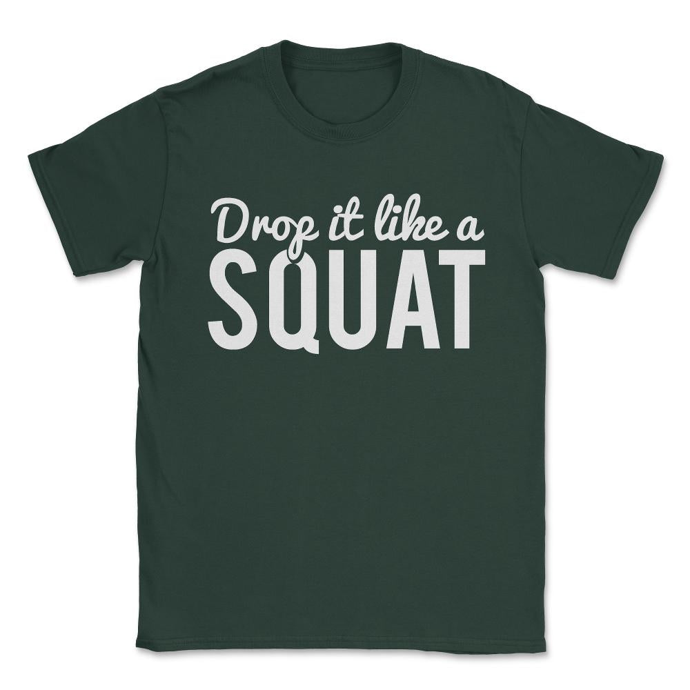 Drop It Like A Squat Funny Fitness Workout Unisex T-Shirt - Forest Green