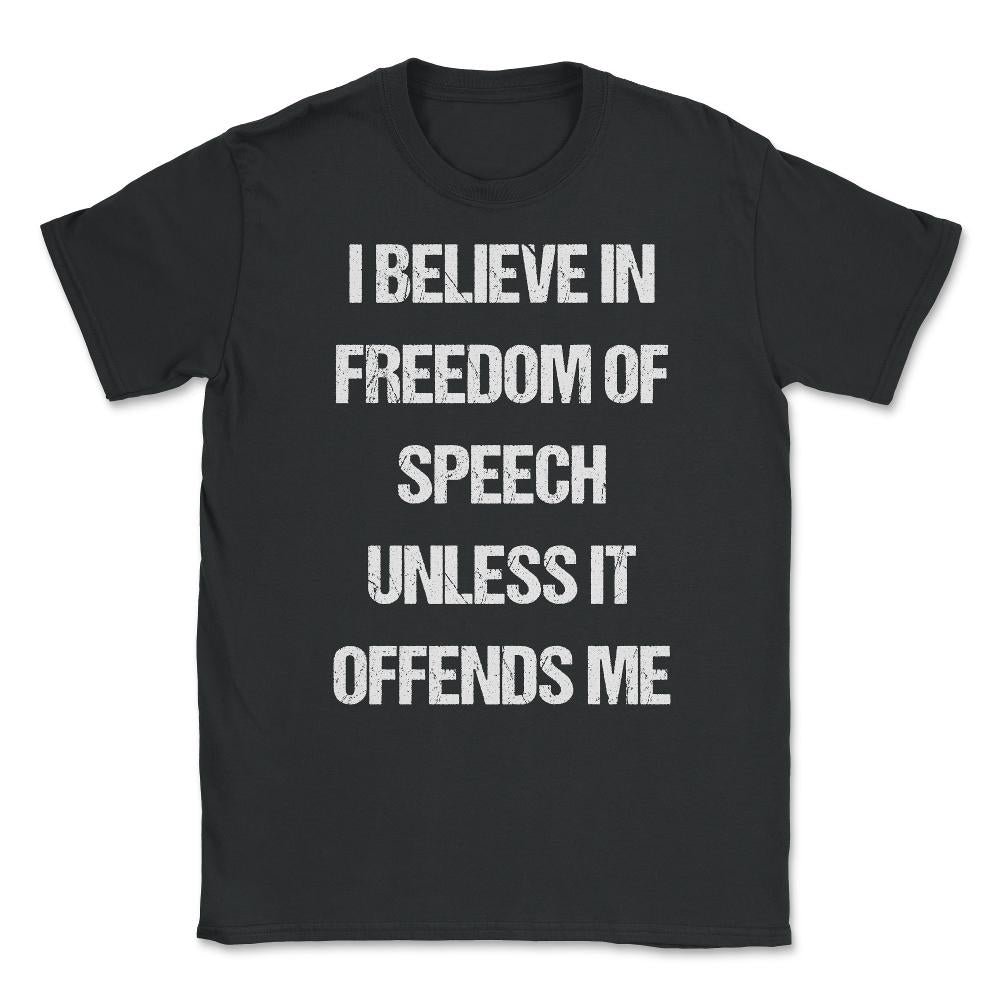 I Believe In Freedom Of Speech Unless It Offends Me Unisex T-Shirt - Black