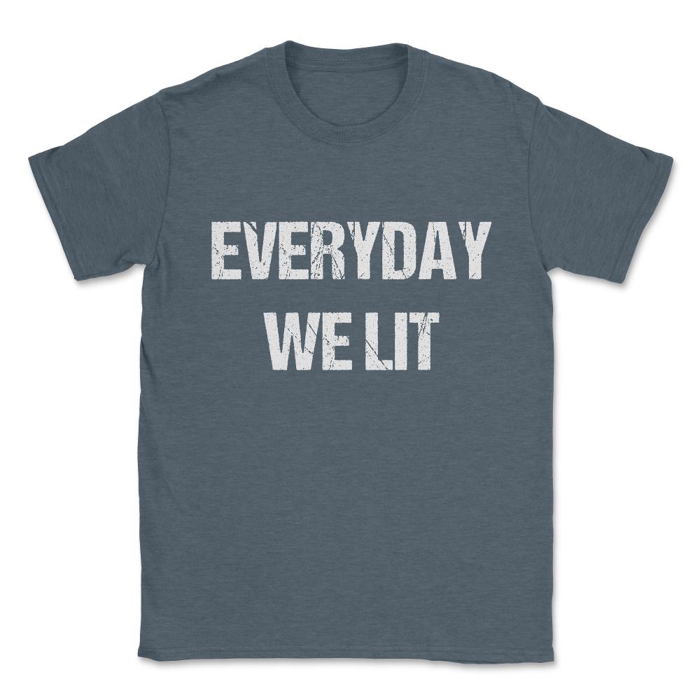 Everyday We Lit Unisex T-Shirt - Dark Grey Heather