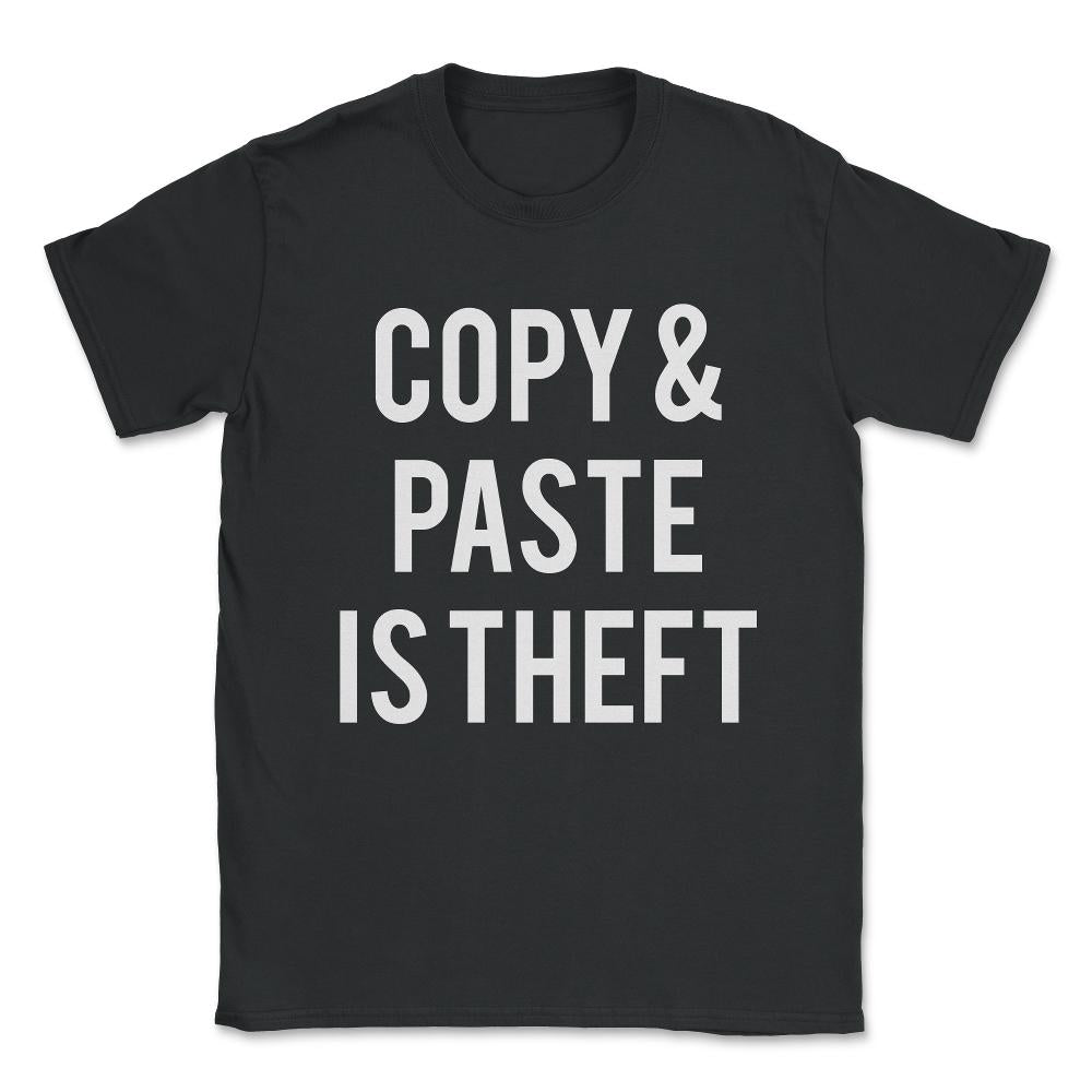 Copy And Paste Is Theft Unisex T-Shirt - Black
