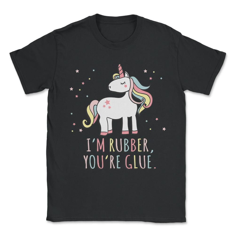 I'm Rubber You're Glue Sarcastic Unicorn Unisex T-Shirt - Black