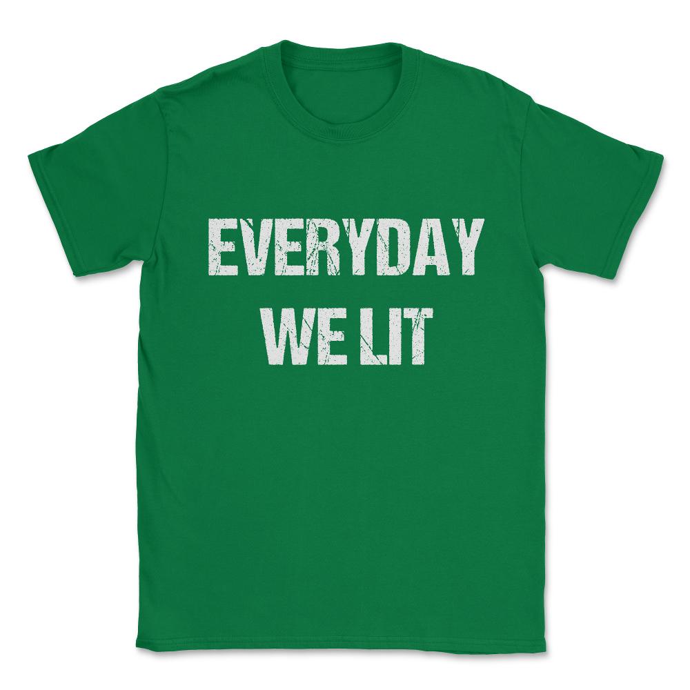 Everyday We Lit Unisex T-Shirt - Green