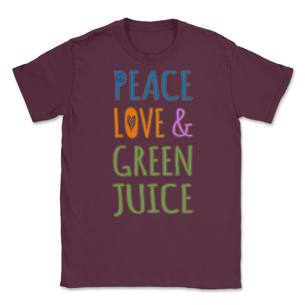 Peace Love And Green Juice Unisex T-Shirt - Maroon