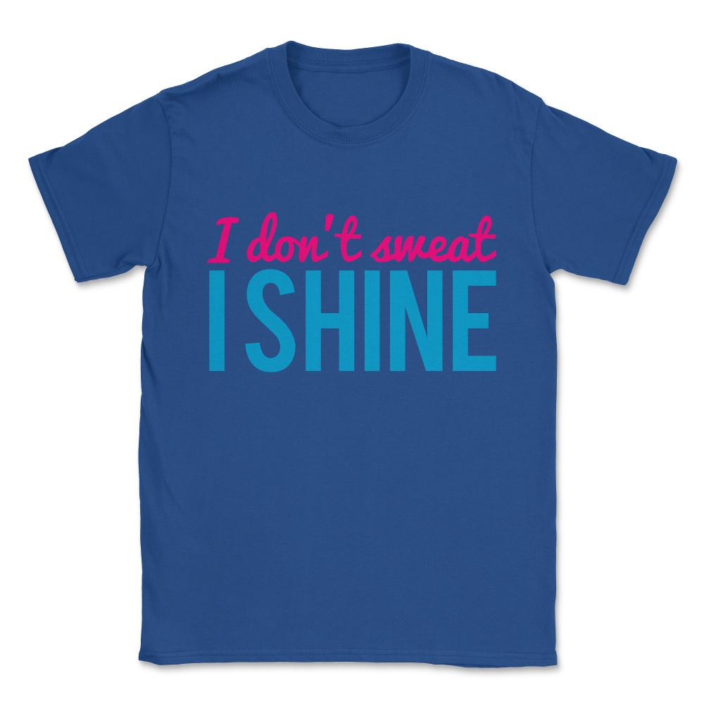I Don't Sweat I Shine Unisex T-Shirt - Royal Blue