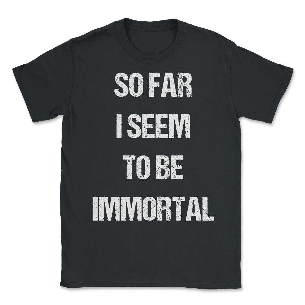 So Far I Seem To Be Immortal Unisex T-Shirt - Black