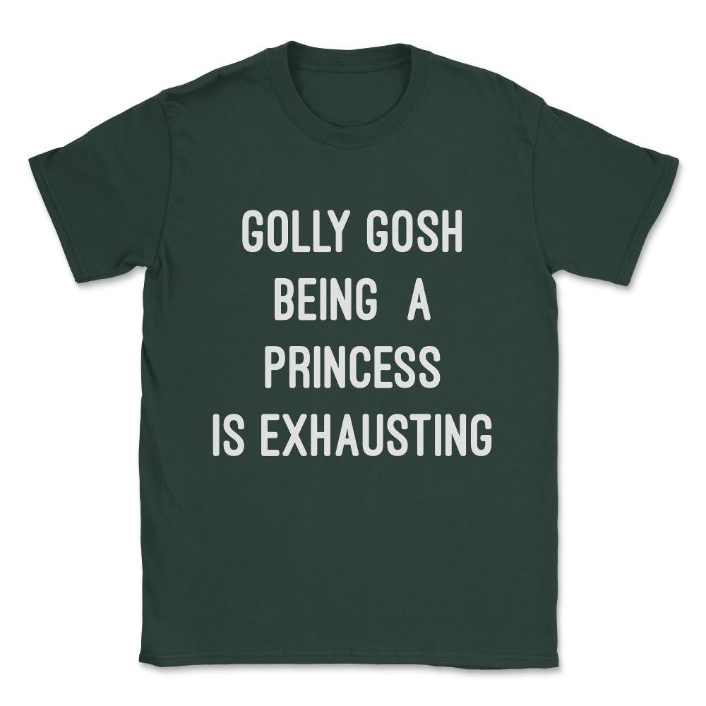 Golly Gosh Being A Princess Is Exhausting Unisex T-Shirt - Forest Green