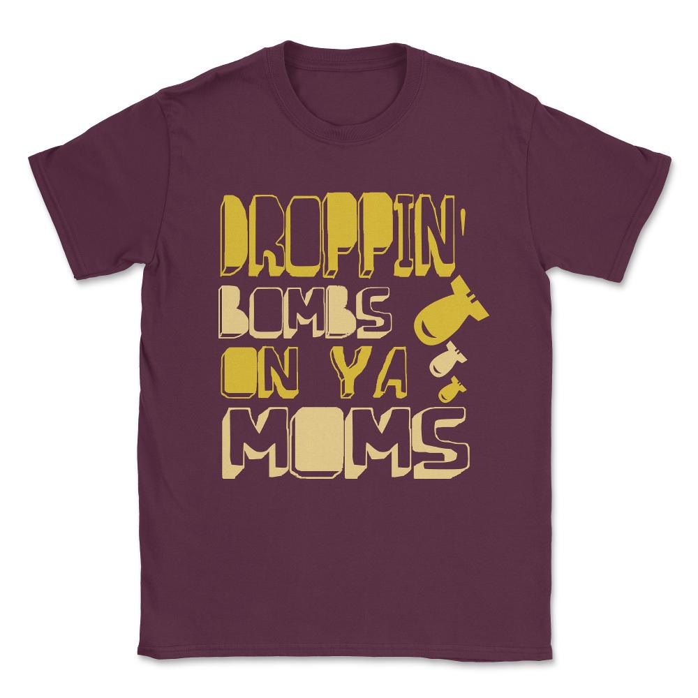 Droppin' Bombs On Ya Moms Unisex T-Shirt - Maroon