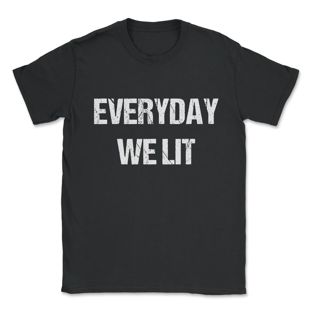 Everyday We Lit Unisex T-Shirt - Black