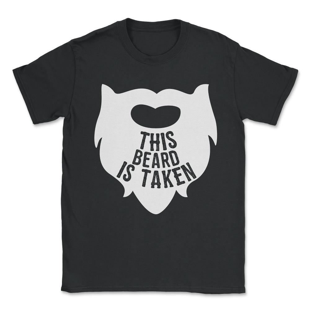 This Beard is Taken Valentines Day Gift for Him Unisex T-Shirt - Black