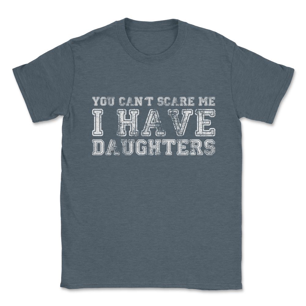 You Can't Scare Me I Have Daughters Unisex T-Shirt - Dark Grey Heather