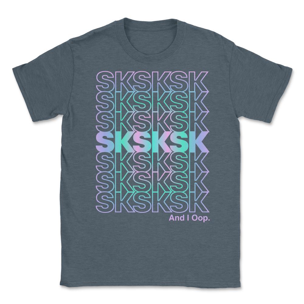 SkSkSk And I Oop Gift for Teen Tween Unisex T-Shirt - Dark Grey Heather