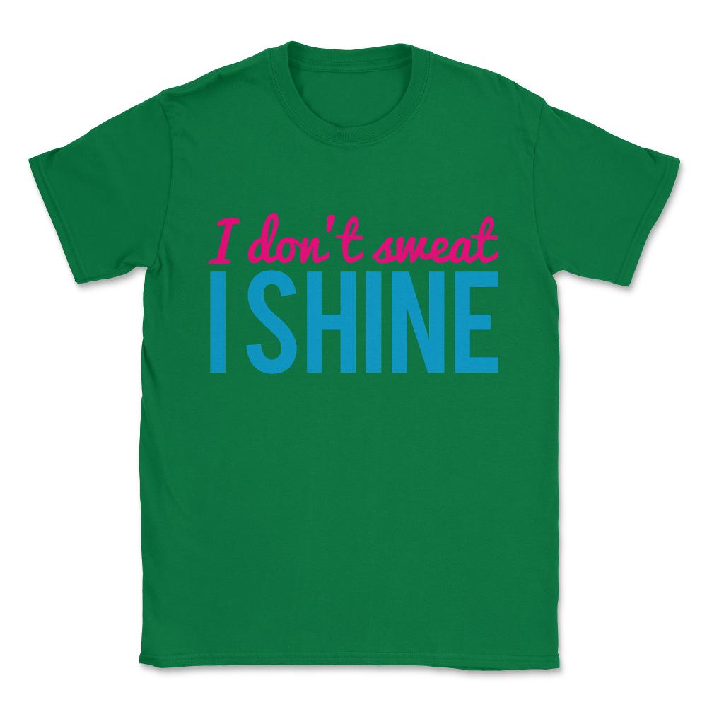 I Don't Sweat I Shine Unisex T-Shirt - Green