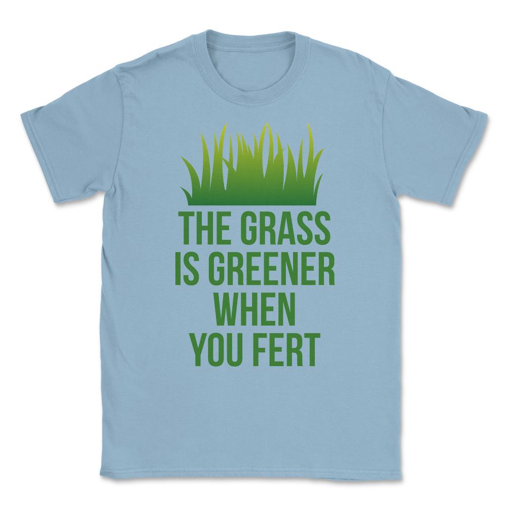 The Grass is Greener When You Fert Unisex T-Shirt - Light Blue