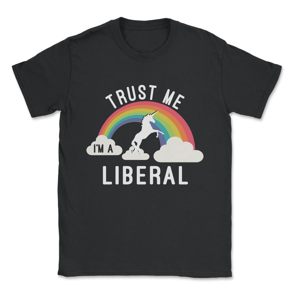 Trust Me I'm A Liberal Unisex T-Shirt - Black