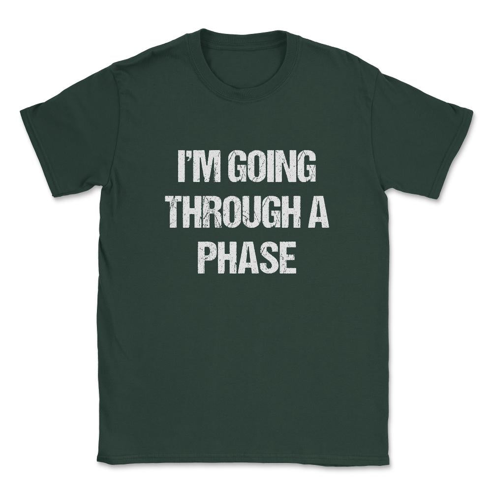I'm Going Through A Phase Unisex T-Shirt - Forest Green