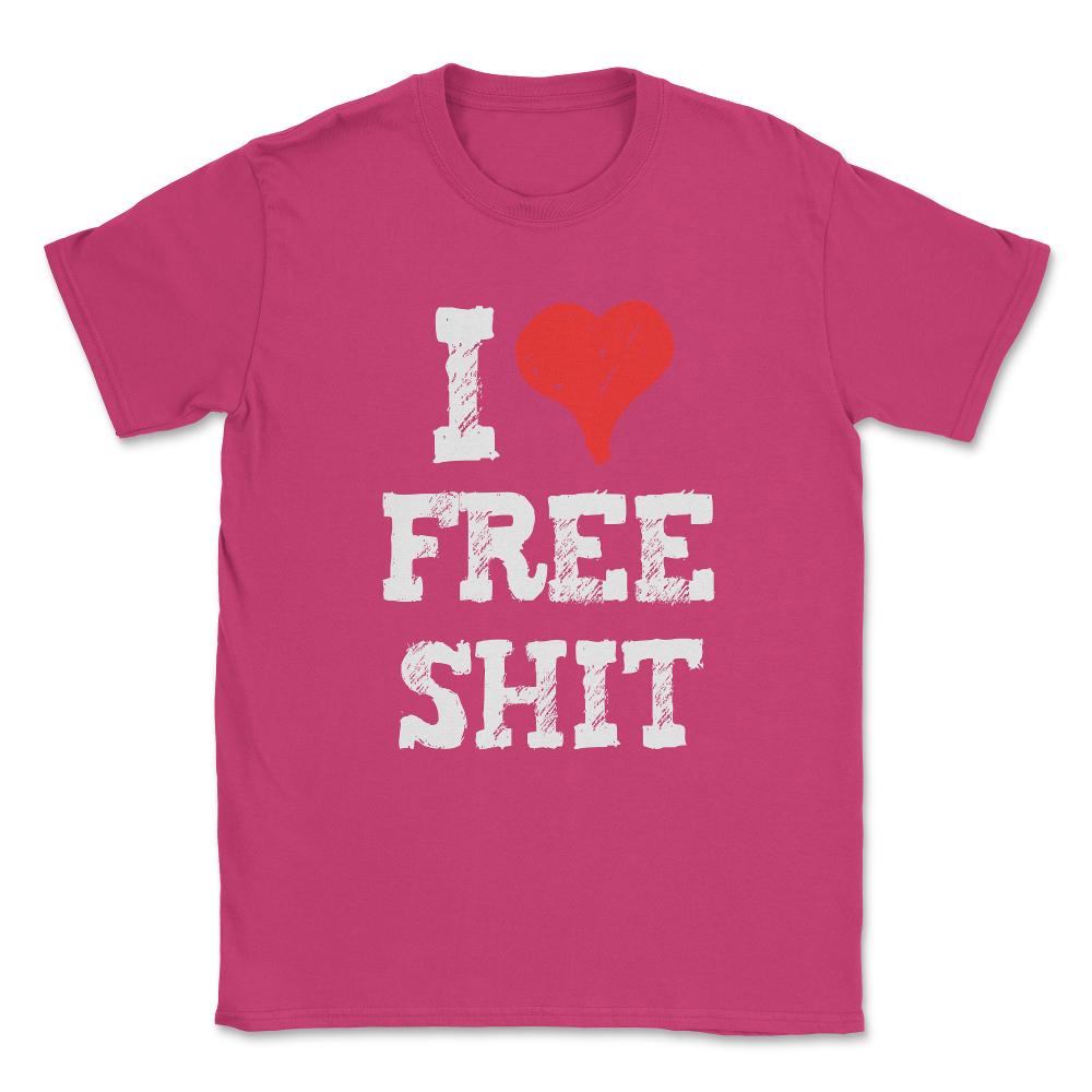 I Love Free Shit Unisex T-Shirt - Heliconia
