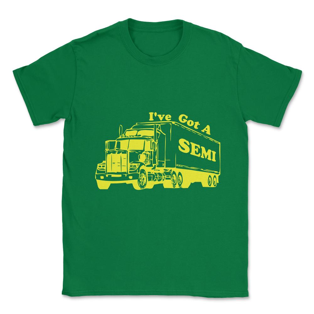 I've Got A Semi Unisex T-Shirt - Green