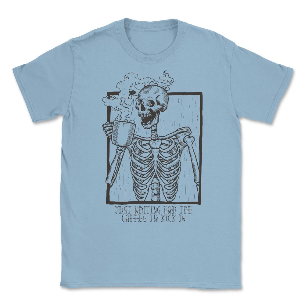 Just Waiting For the Coffee to Kick In Skeleton Unisex T-Shirt - Light Blue