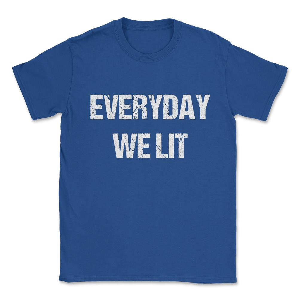 Everyday We Lit Unisex T-Shirt - Royal Blue