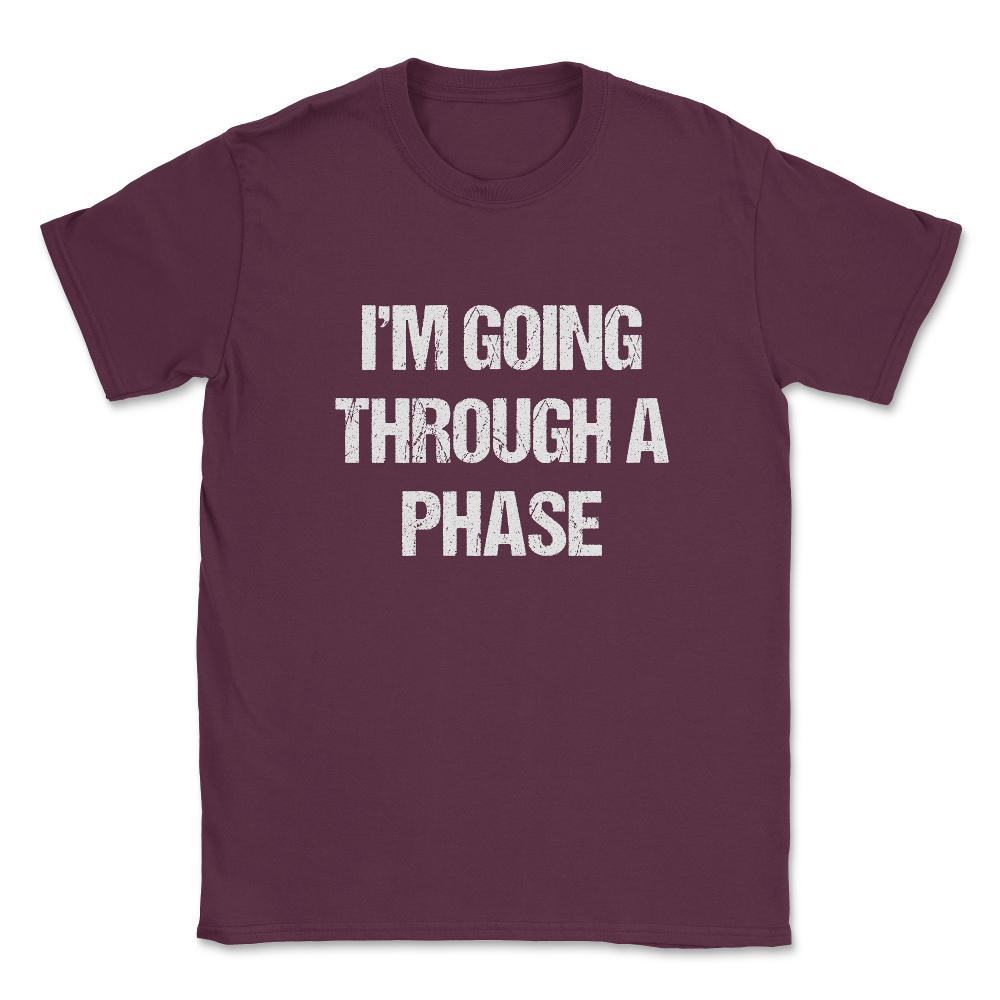 I'm Going Through A Phase Unisex T-Shirt - Maroon