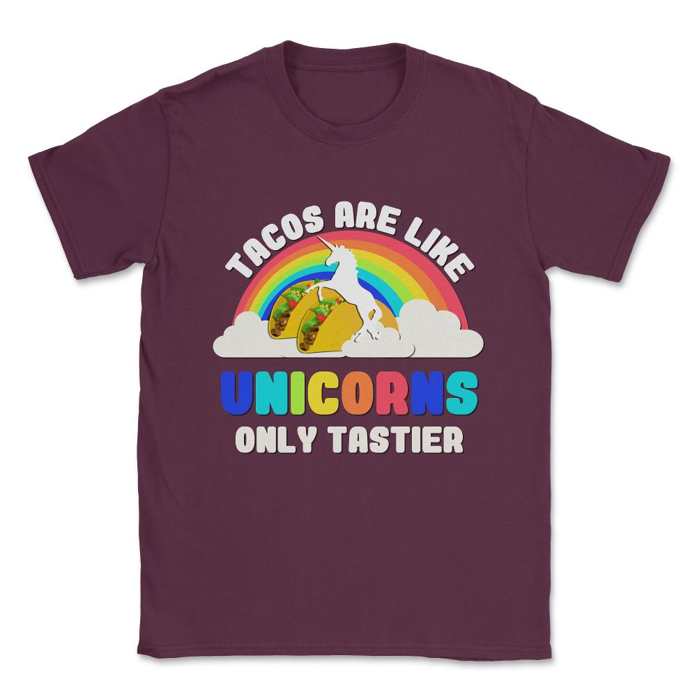 Tacos Are Like Unicorns Unisex T-Shirt - Maroon