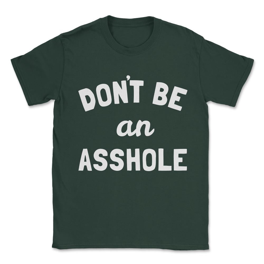 Don't Be An Asshole Unisex T-Shirt - Forest Green