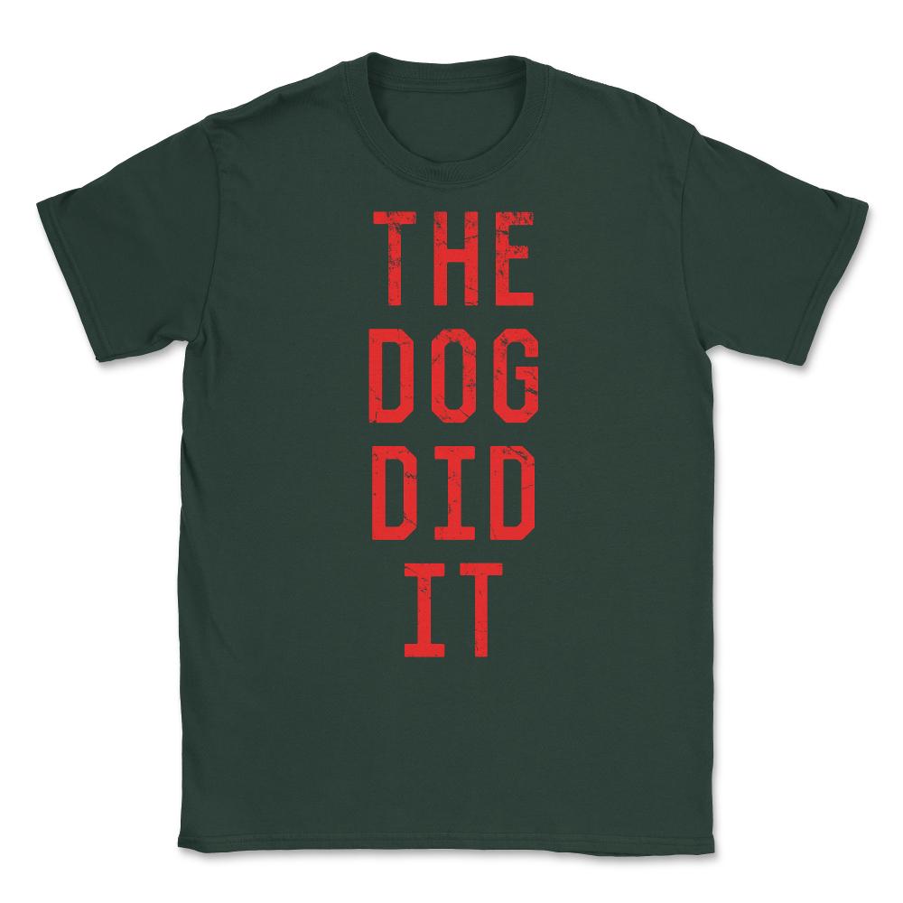 The Dog Did It Unisex T-Shirt - Forest Green