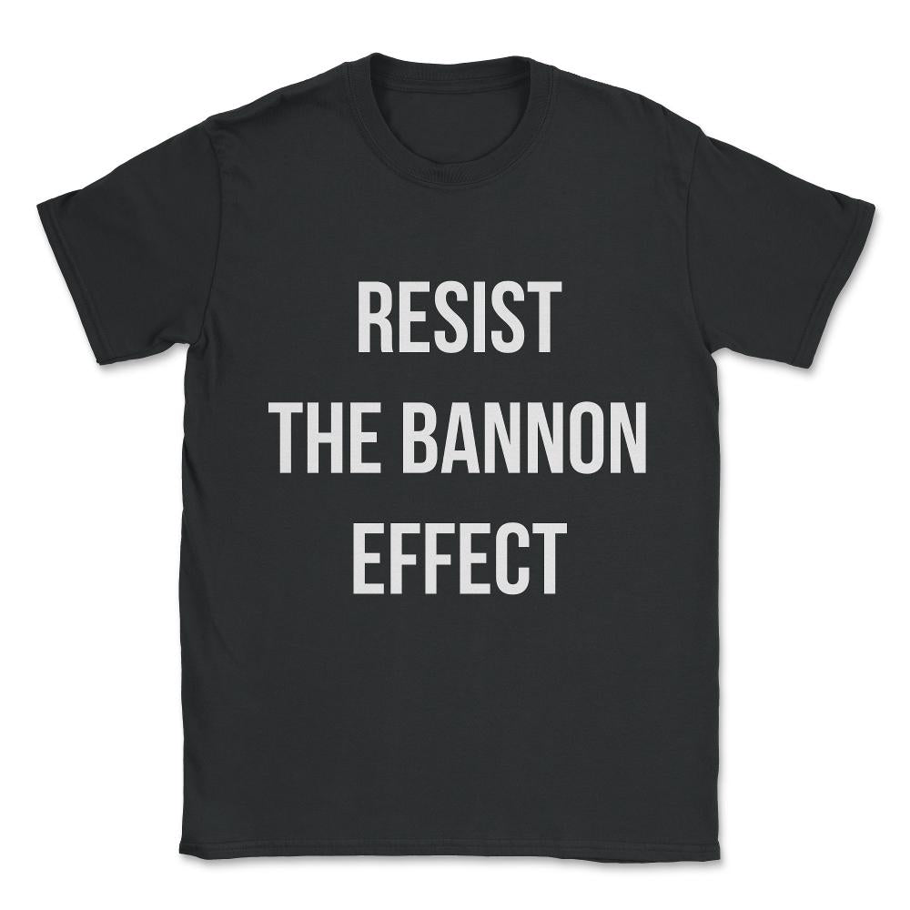 Resist The Bannon Effect Unisex T-Shirt - Black