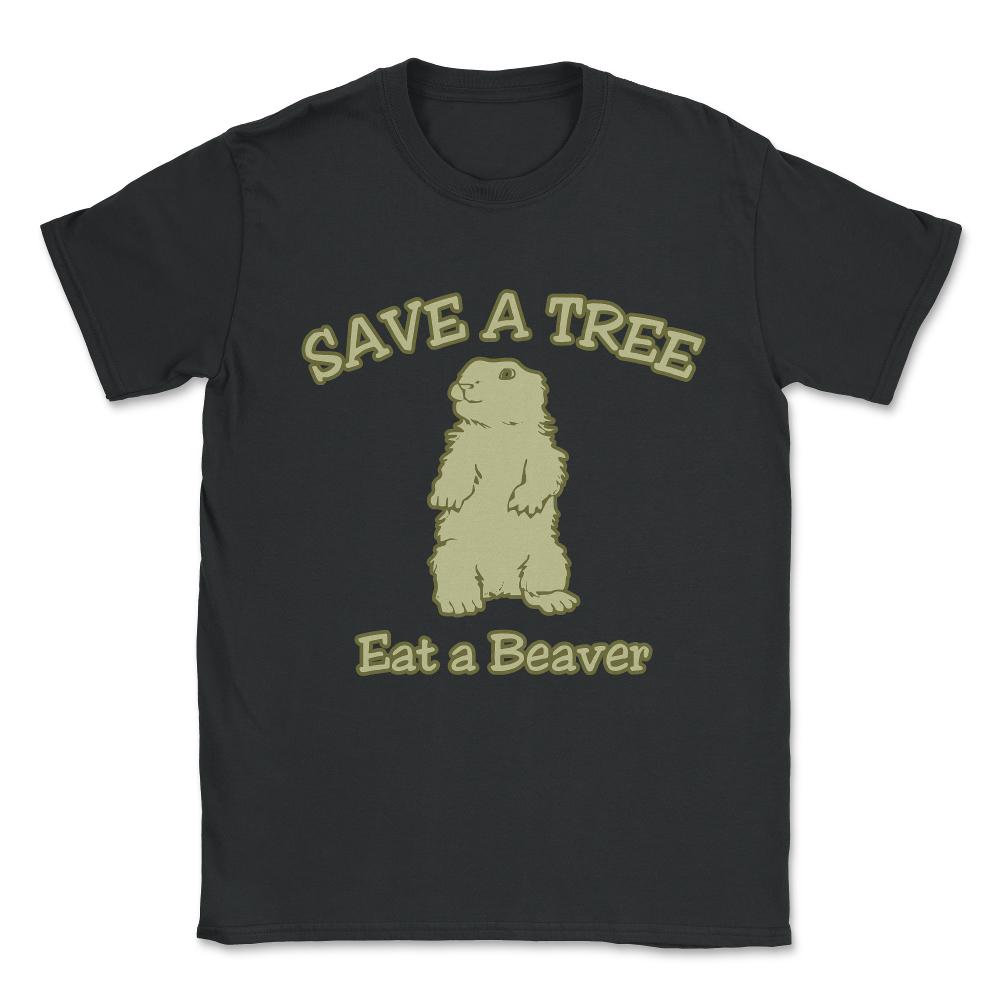 Save A Tree Eat A Beaver Unisex T-Shirt - Black