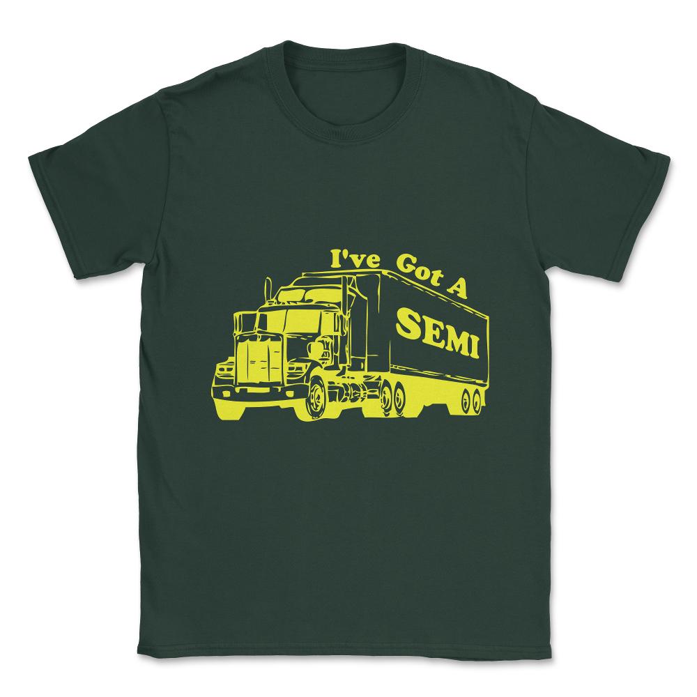 I've Got A Semi Unisex T-Shirt - Forest Green