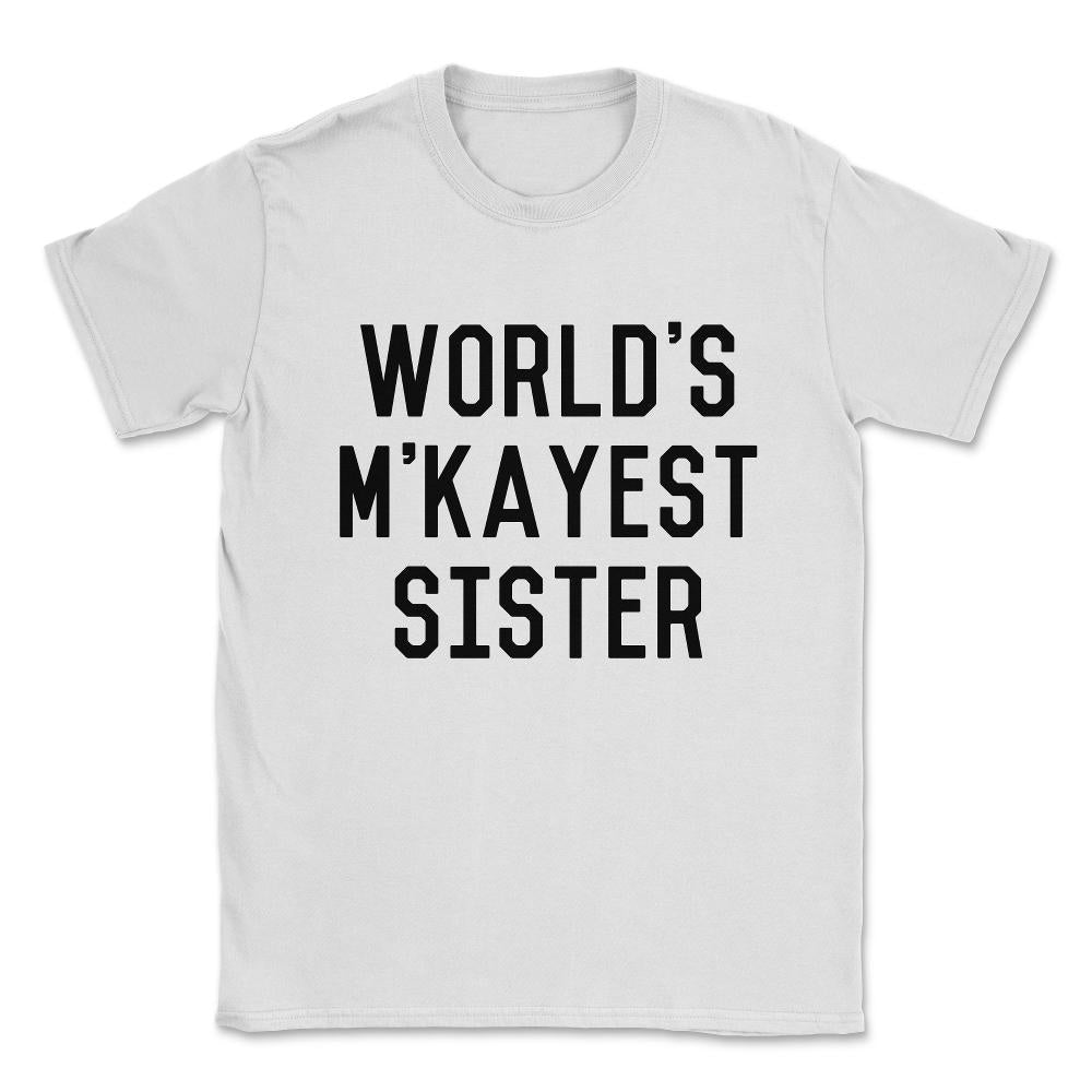 World's M'Kayest Sister Funny Unisex T-Shirt - White