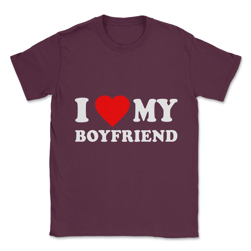 I Love My Boyfriend Unisex T-Shirt - Maroon