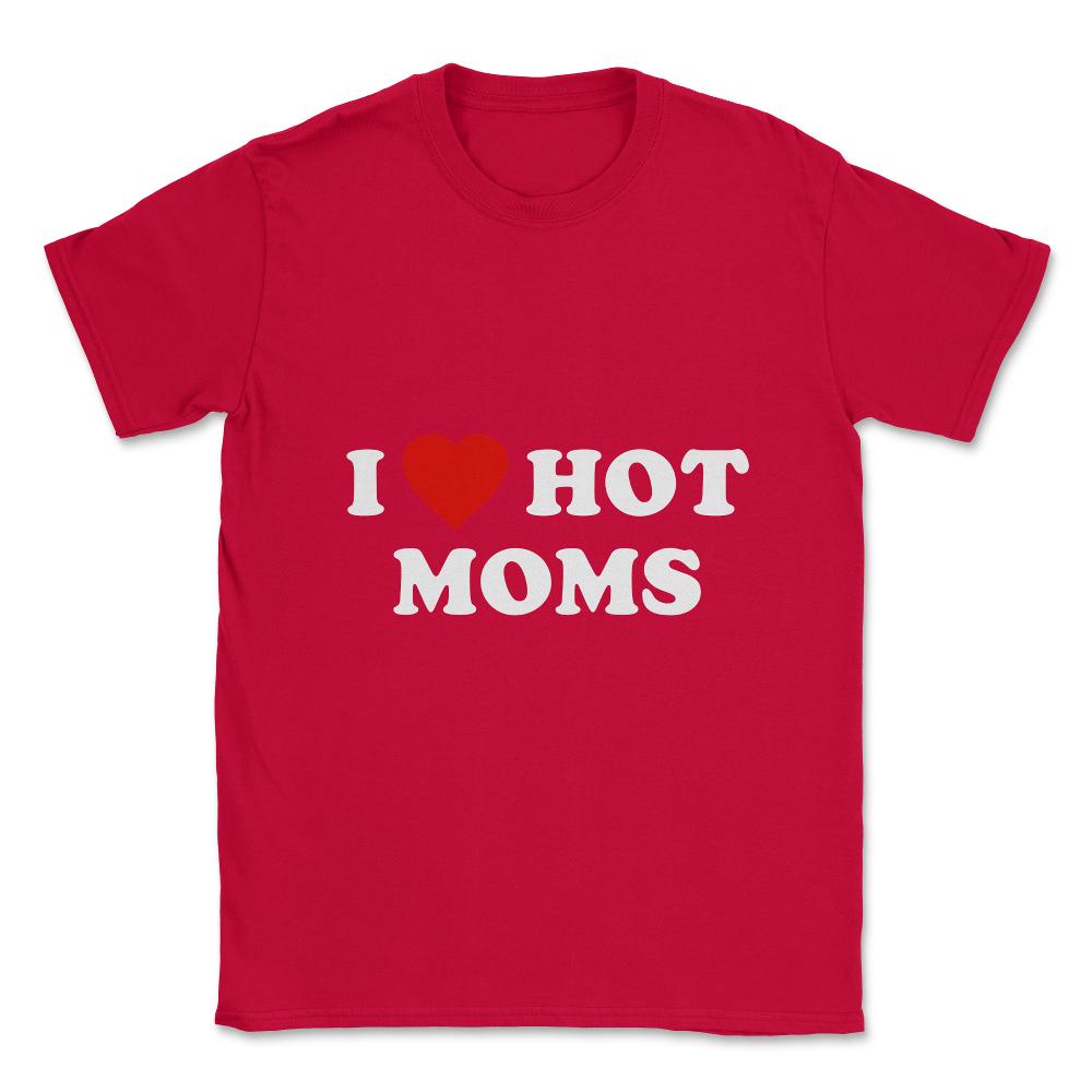 I Love Hot Moms Unisex T-Shirt - Red