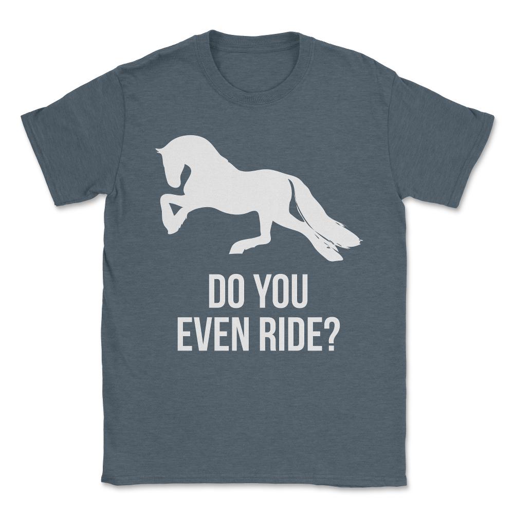 Do You Even Ride Horses Unisex T-Shirt - Dark Grey Heather
