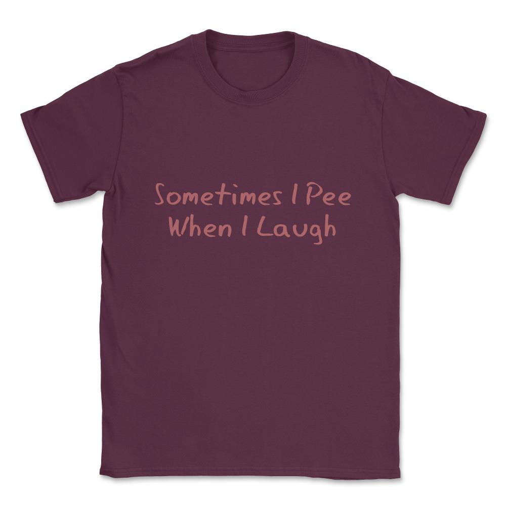 Sometimes I Pee When I Laugh Unisex T-Shirt - Maroon