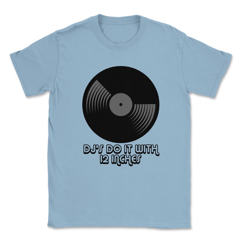 DJ's Do It With 12 Inches Djay Unisex T-Shirt - Light Blue