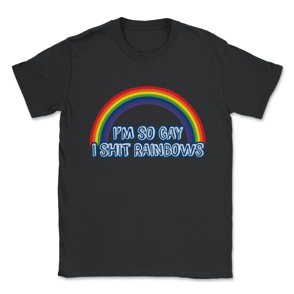 I'm So Gay I Shit Rainbows T Shirt Unisex T-Shirt - Black