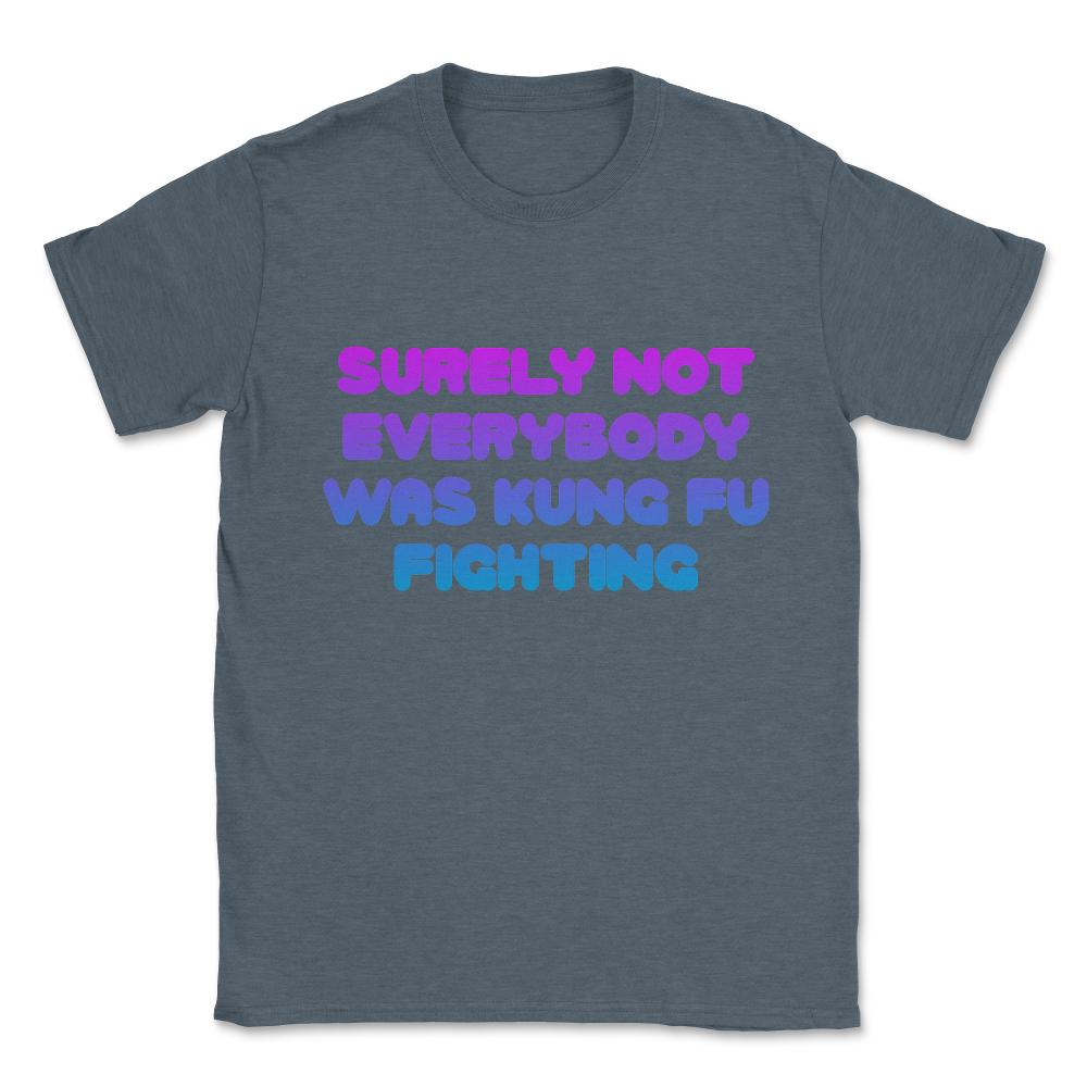 Surely Not Everybody Was Kung Fu Fighting Funny Unisex T-Shirt - Dark Grey Heather