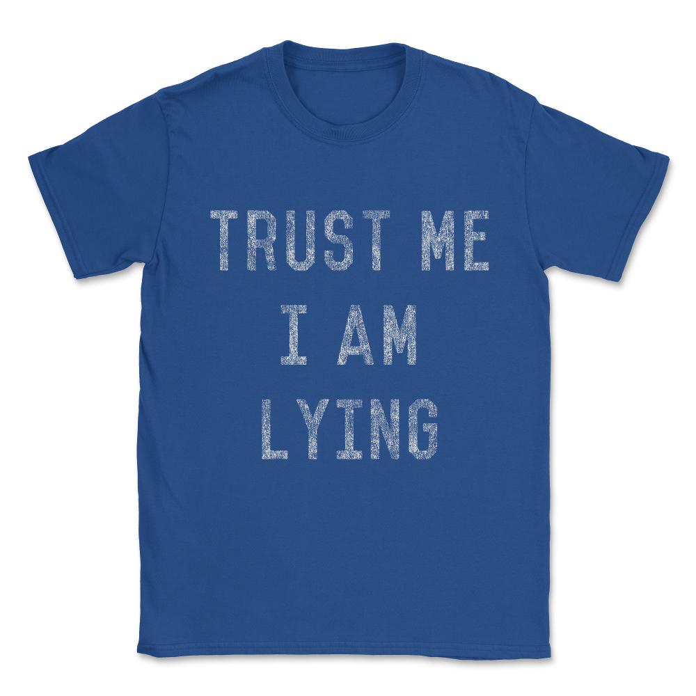 Trust Me I Am Lying Unisex T-Shirt - Royal Blue