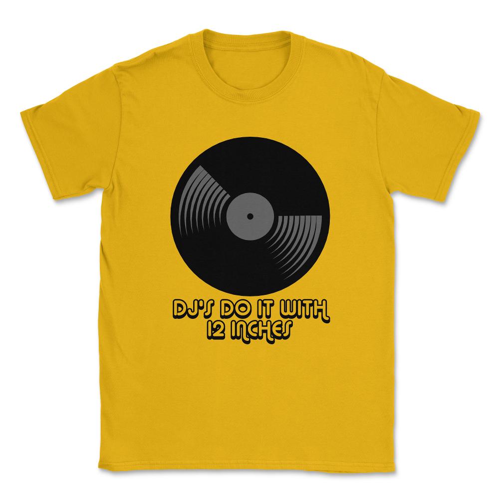 DJ's Do It With 12 Inches Djay Unisex T-Shirt - Gold