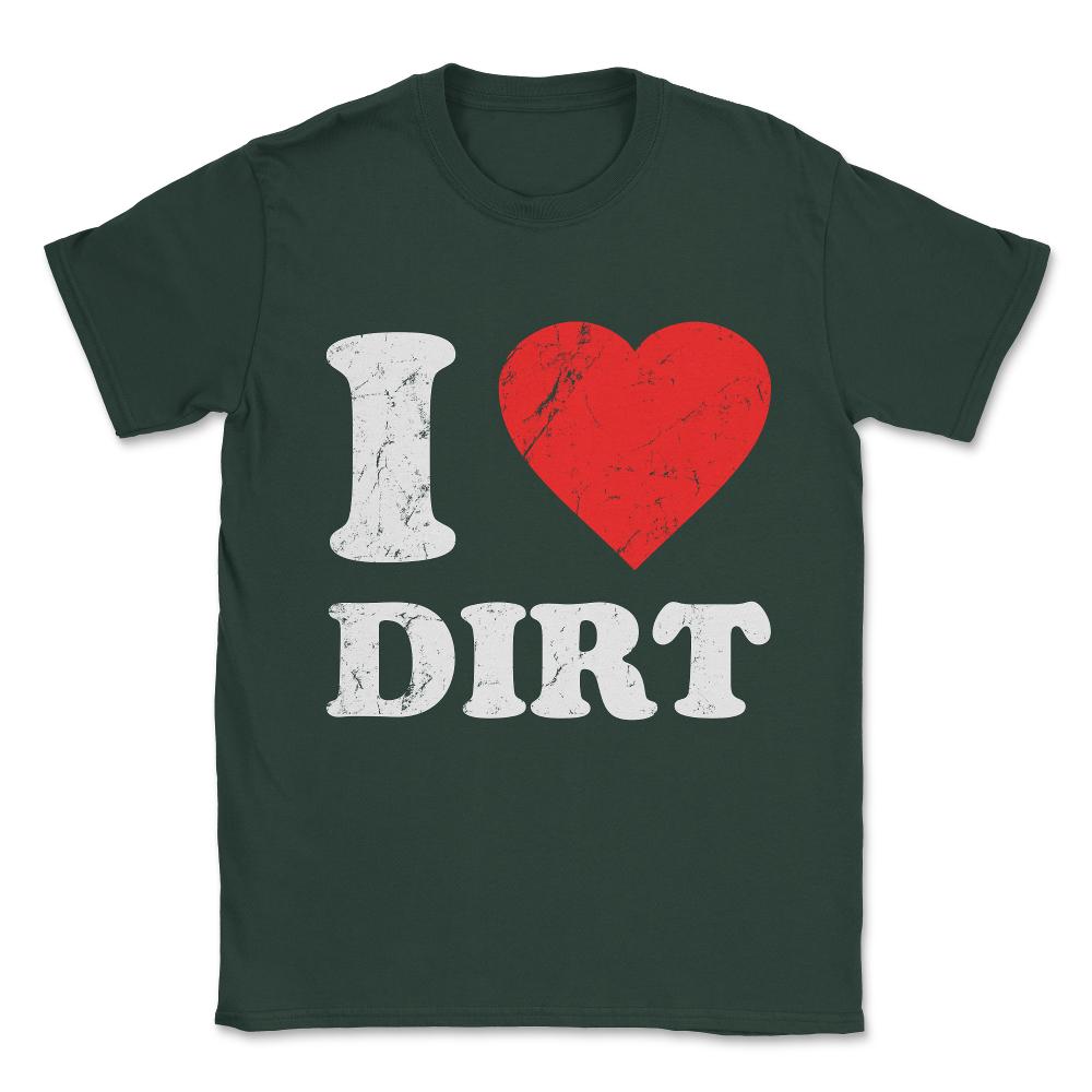 I Love Dirt Unisex T-Shirt - Forest Green