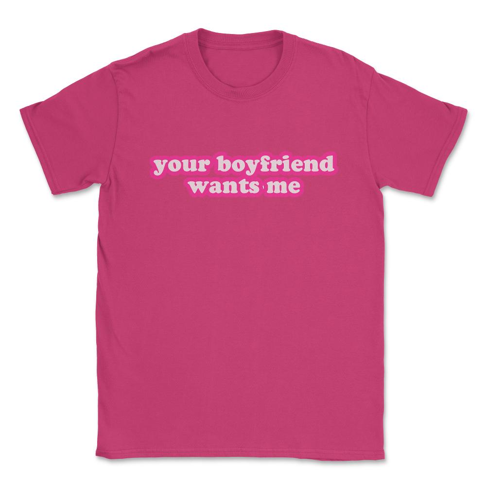 Your Boyfriend Wants Me Unisex T-Shirt - Heliconia